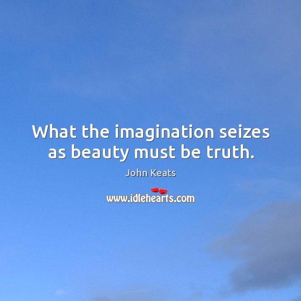 What the imagination seizes as beauty must be truth. Image