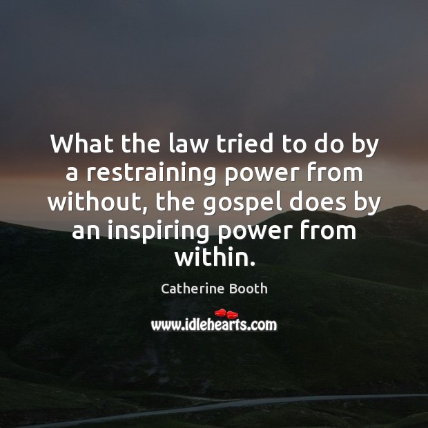 What the law tried to do by a restraining power from without, Catherine Booth Picture Quote