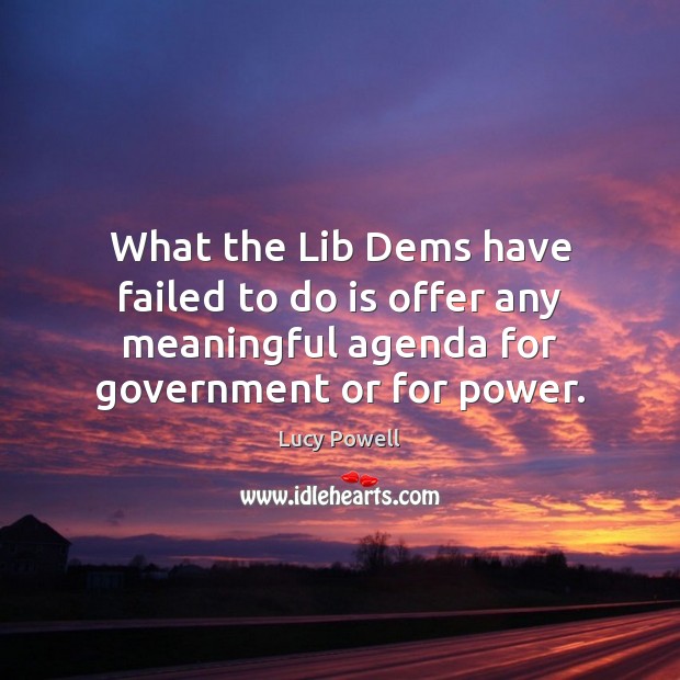 What the Lib Dems have failed to do is offer any meaningful Lucy Powell Picture Quote