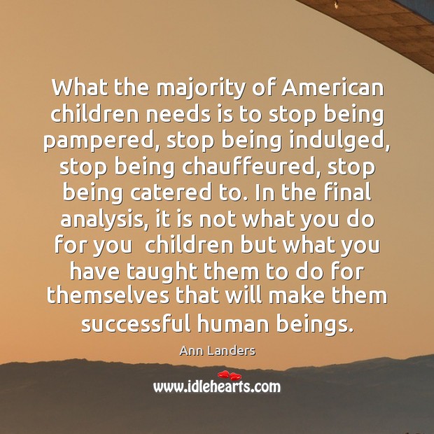 What the majority of American children needs is to stop being pampered, Ann Landers Picture Quote