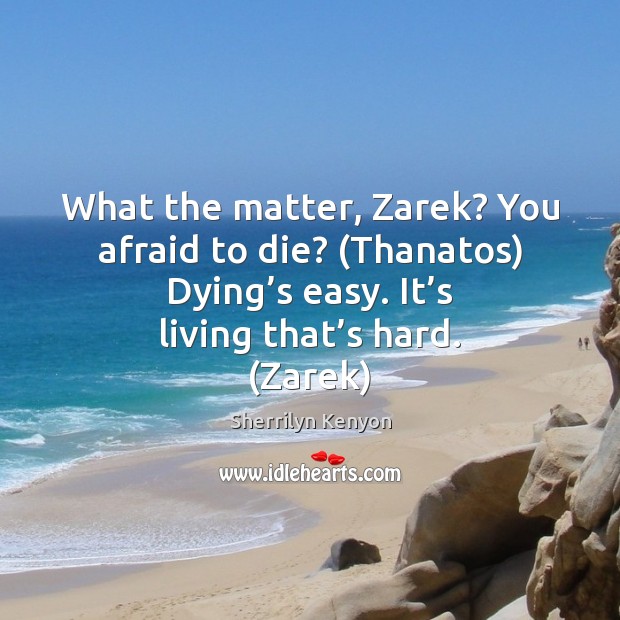 What the matter, Zarek? You afraid to die? (Thanatos) Dying’s easy. Image