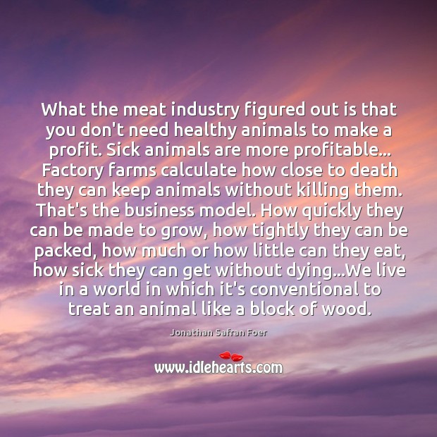 What the meat industry figured out is that you don’t need healthy Jonathan Safran Foer Picture Quote