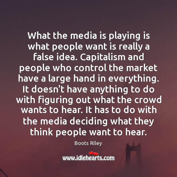 What the media is playing is what people want is really a Boots Riley Picture Quote