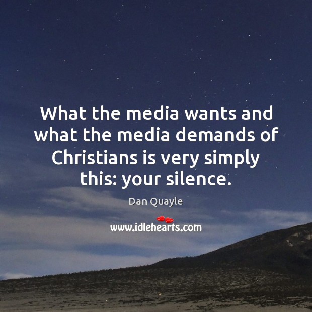 What the media wants and what the media demands of Christians is Dan Quayle Picture Quote