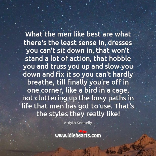 What the men like best are what there’s the least sense in, Ardyth Kennelly Picture Quote