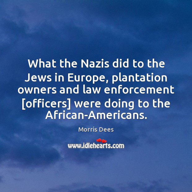What the Nazis did to the Jews in Europe, plantation owners and Morris Dees Picture Quote