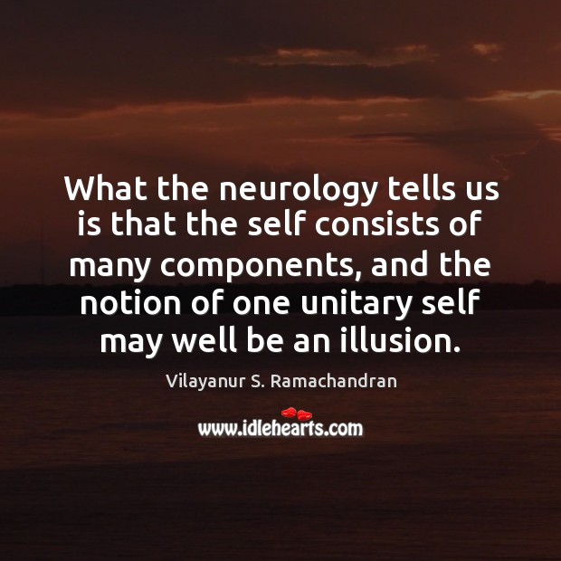 What the neurology tells us is that the self consists of many Image