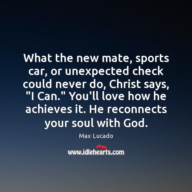 What the new mate, sports car, or unexpected check could never do, Max Lucado Picture Quote