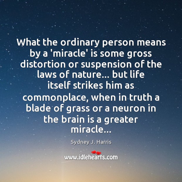 What the ordinary person means by a ‘miracle’ is some gross distortion Sydney J. Harris Picture Quote