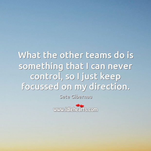 What the other teams do is something that I can never control, Image