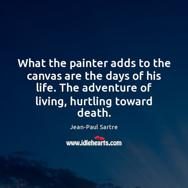 What the painter adds to the canvas are the days of his Jean-Paul Sartre Picture Quote