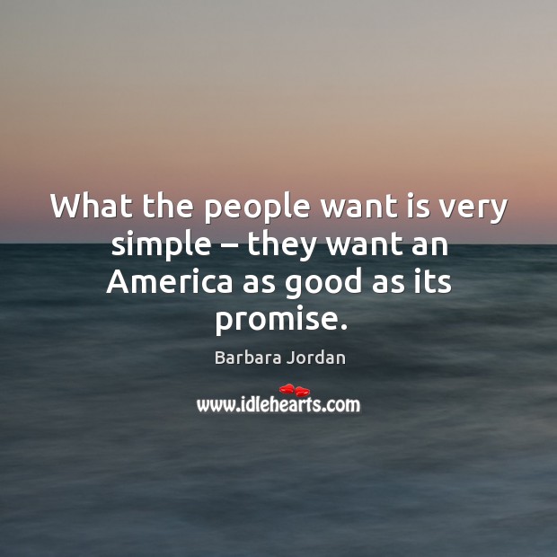 What the people want is very simple – they want an america as good as its promise. Barbara Jordan Picture Quote