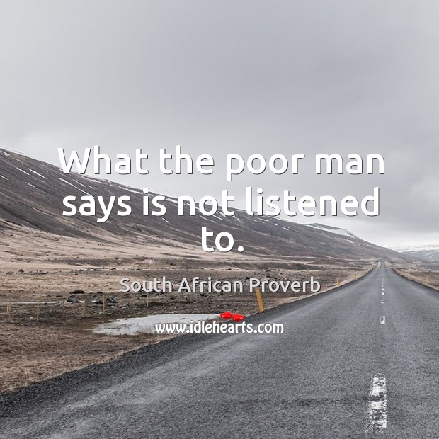 What the poor man says is not listened to. South African Proverbs Image