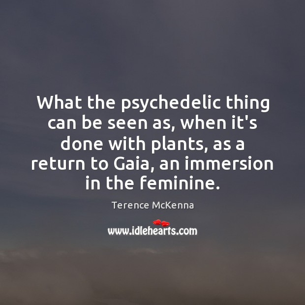 What the psychedelic thing can be seen as, when it’s done with Terence McKenna Picture Quote
