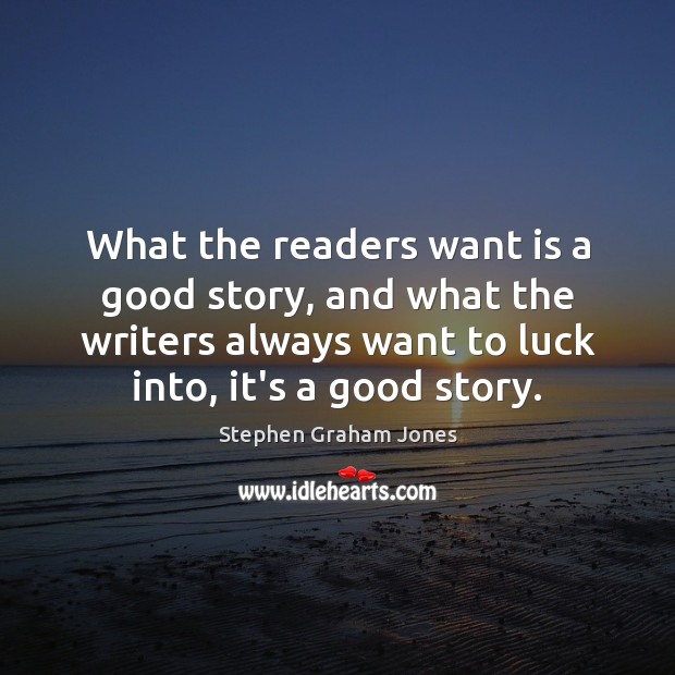 What the readers want is a good story, and what the writers Stephen Graham Jones Picture Quote