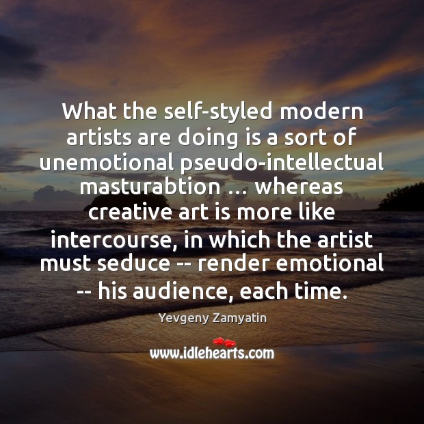 What the self-styled modern artists are doing is a sort of unemotional Yevgeny Zamyatin Picture Quote