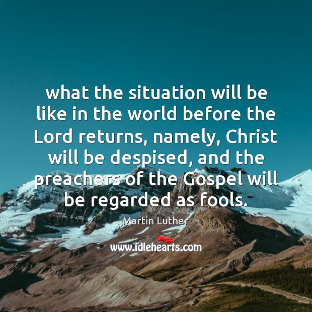 What the situation will be like in the world before the Lord Martin Luther Picture Quote