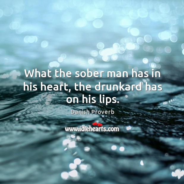 What the sober man has in his heart, the drunkard has on his lips. Danish Proverbs Image