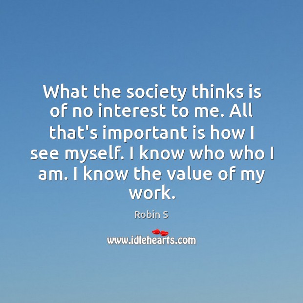 What the society thinks is of no interest to me. All that’s Robin S Picture Quote