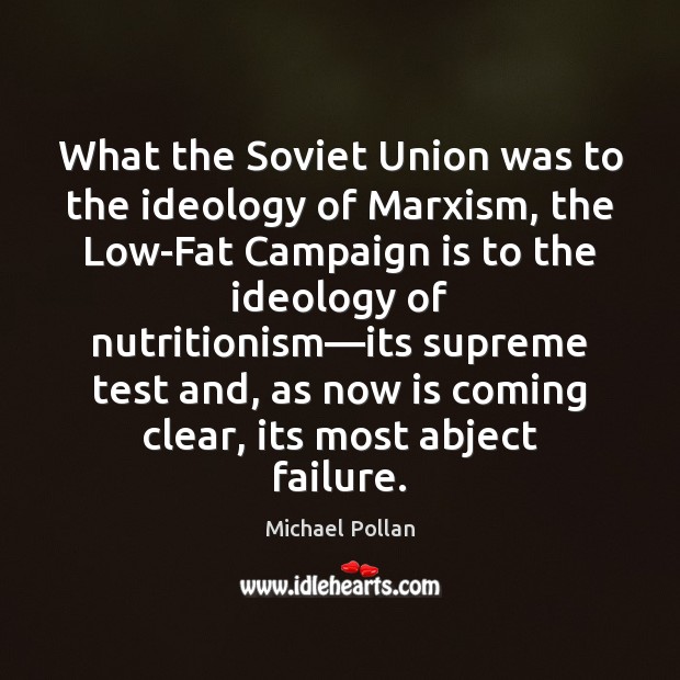 What the Soviet Union was to the ideology of Marxism, the Low-Fat Michael Pollan Picture Quote