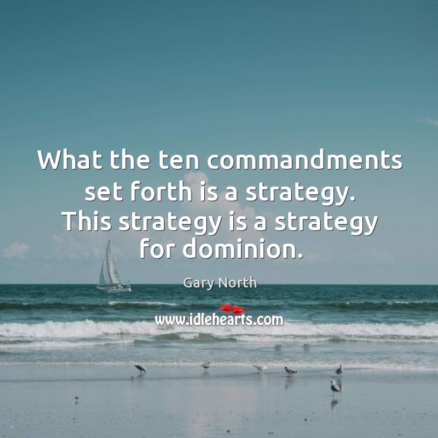 What the ten commandments set forth is a strategy. This strategy is a strategy for dominion. Gary North Picture Quote