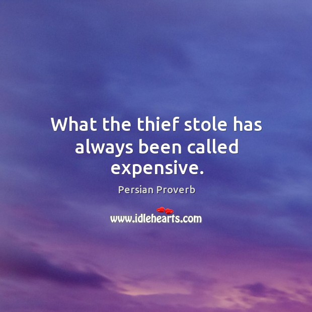 What the thief stole has always been called expensive. Persian Proverbs Image