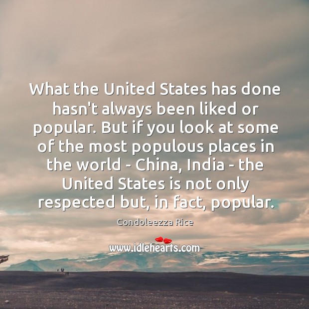 What the United States has done hasn’t always been liked or popular. Condoleezza Rice Picture Quote