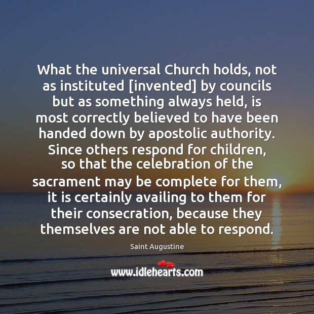 What the universal Church holds, not as instituted [invented] by councils but 