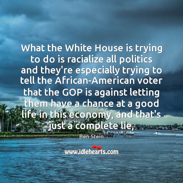 What the White House is trying to do is racialize all politics Ben Stein Picture Quote