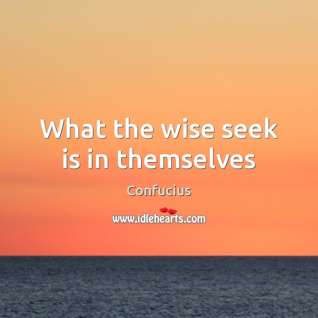 What the wise seek is in themselves Image