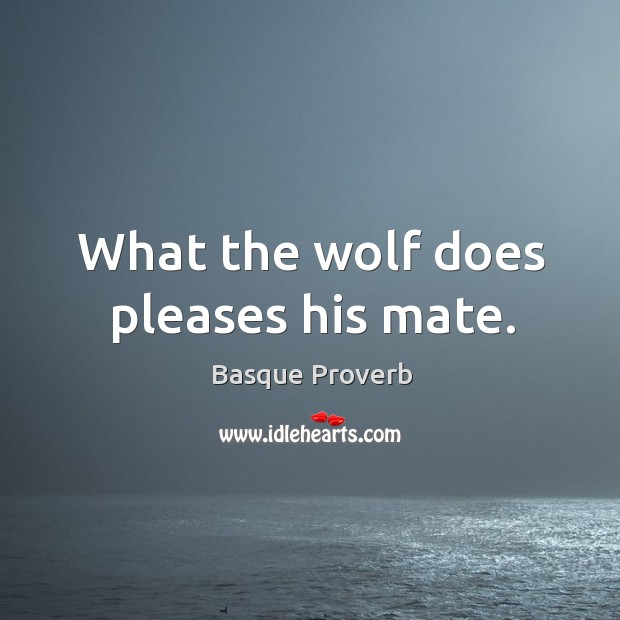 What the wolf does pleases his mate. Basque Proverbs Image