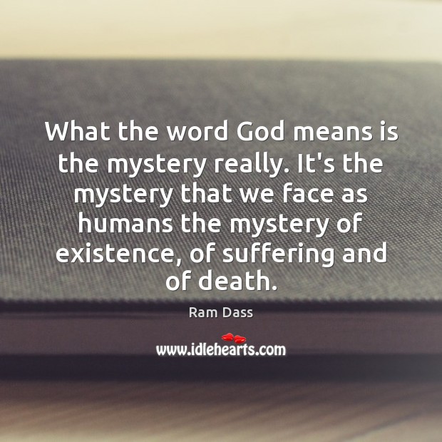 What the word God means is the mystery really. It’s the mystery Image