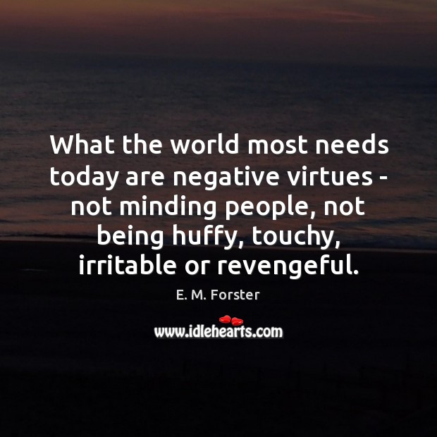 What the world most needs today are negative virtues – not minding E. M. Forster Picture Quote