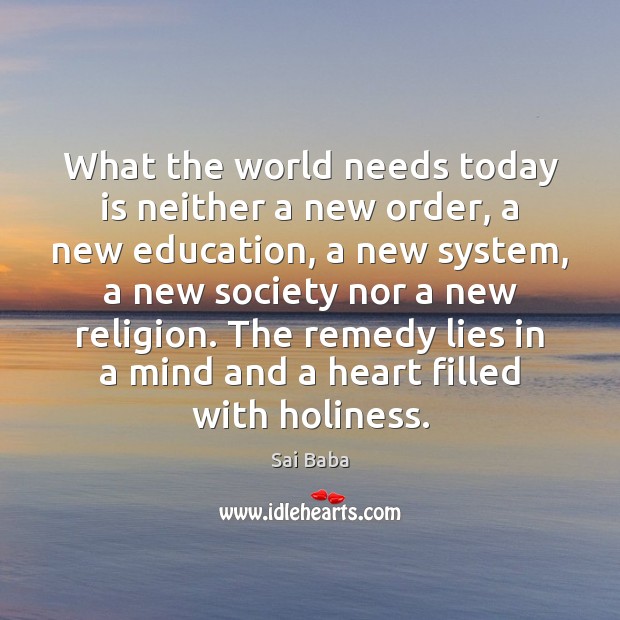 What the world needs today is neither a new order, a new Sai Baba Picture Quote