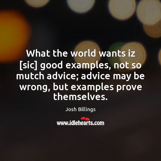 What the world wants iz [sic] good examples, not so mutch advice; Image
