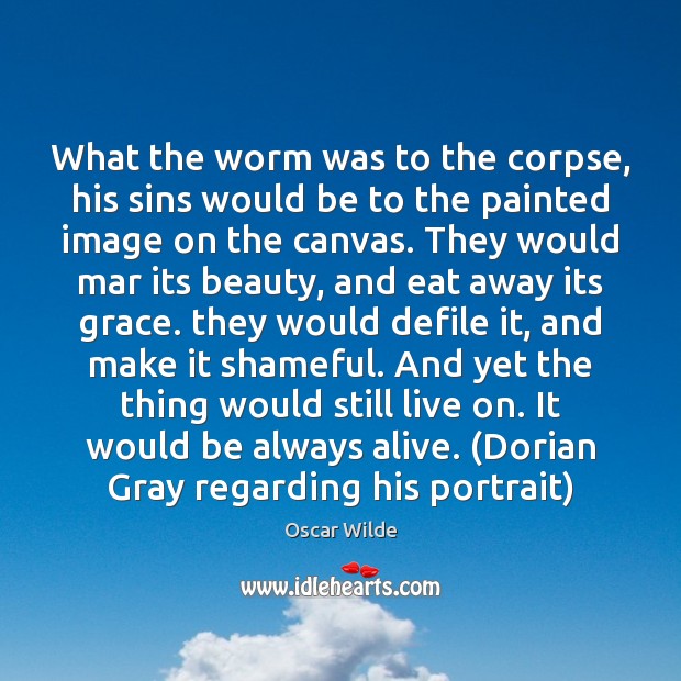 What the worm was to the corpse, his sins would be to Oscar Wilde Picture Quote