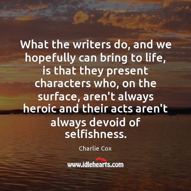 What the writers do, and we hopefully can bring to life, is Charlie Cox Picture Quote