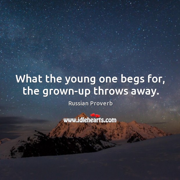 What the young one begs for, the grown-up throws away. Russian Proverbs Image