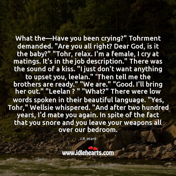 What the—Have you been crying?” Tohrment demanded. “Are you all right? J.R. Ward Picture Quote