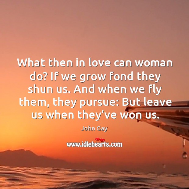 What then in love can woman do? if we grow fond they shun us. Image