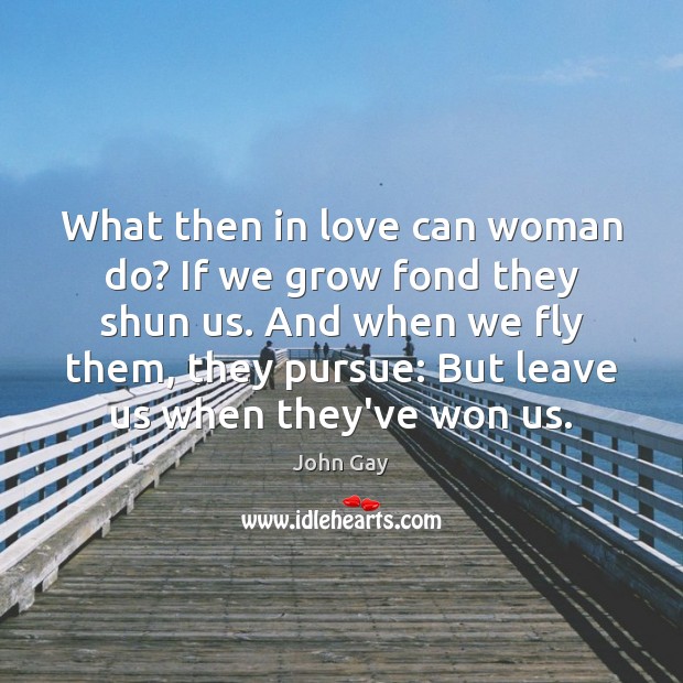 What then in love can woman do? If we grow fond they John Gay Picture Quote