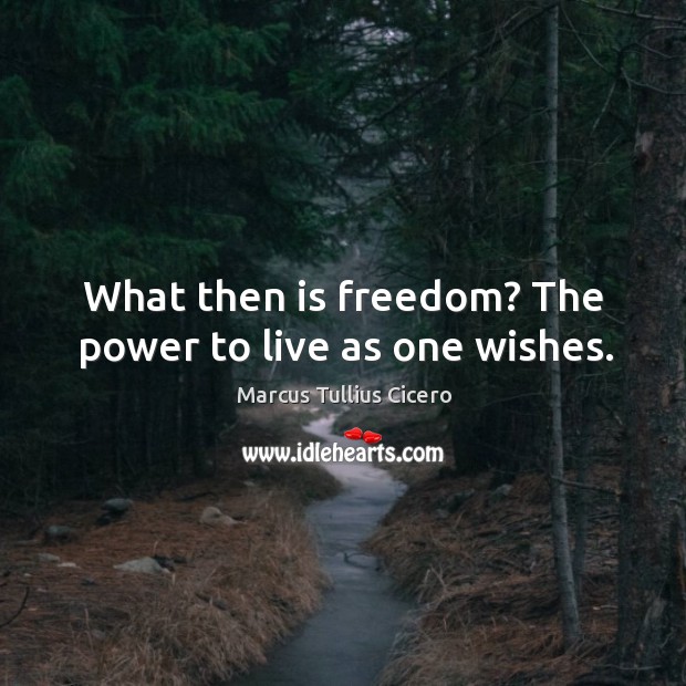 What then is freedom? the power to live as one wishes. Marcus Tullius Cicero Picture Quote