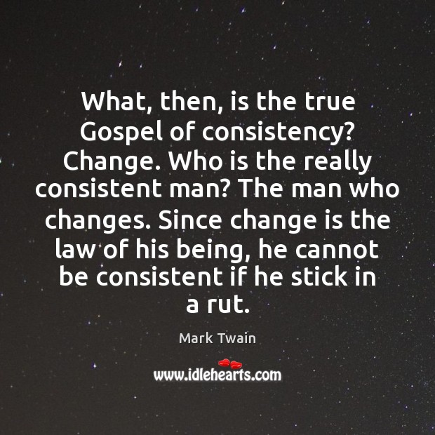 What, then, is the true Gospel of consistency? Change. Who is the Change Quotes Image