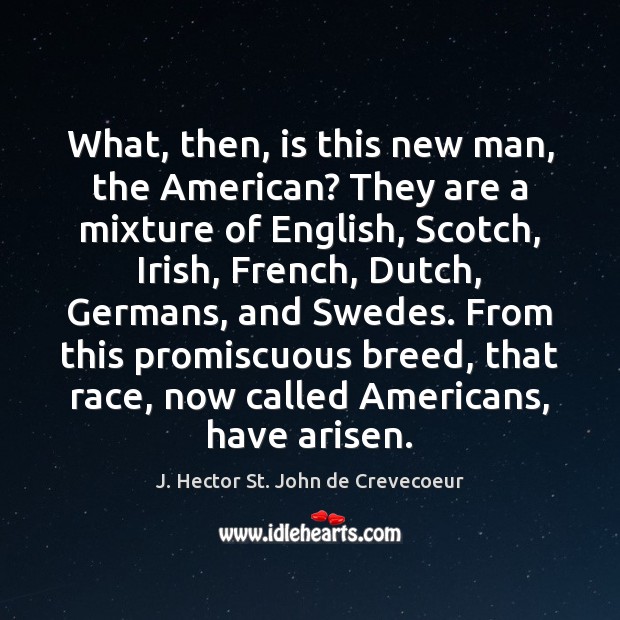 What, then, is this new man, the American? They are a mixture J. Hector St. John de Crevecoeur Picture Quote