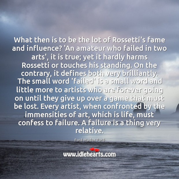 What then is to be the lot of Rossetti’s fame and influence? Ford Madox Ford Picture Quote