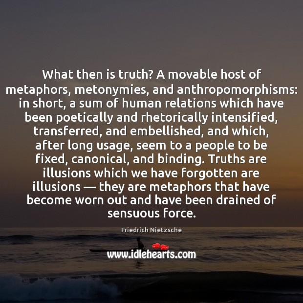 What then is truth? A movable host of metaphors, metonymies, and anthropomorphisms: Friedrich Nietzsche Picture Quote