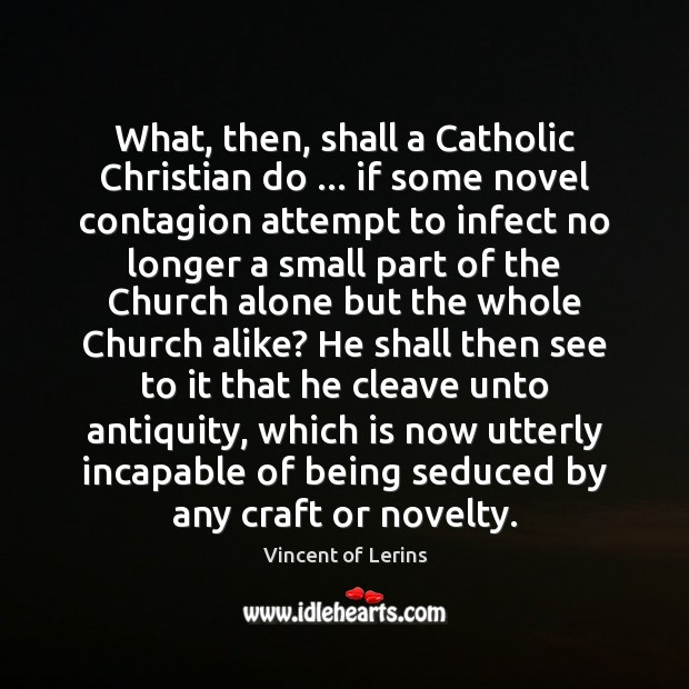 What, then, shall a Catholic Christian do … if some novel contagion attempt Vincent of Lerins Picture Quote