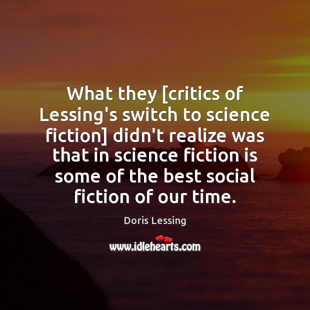 What they [critics of Lessing’s switch to science fiction] didn’t realize was Doris Lessing Picture Quote