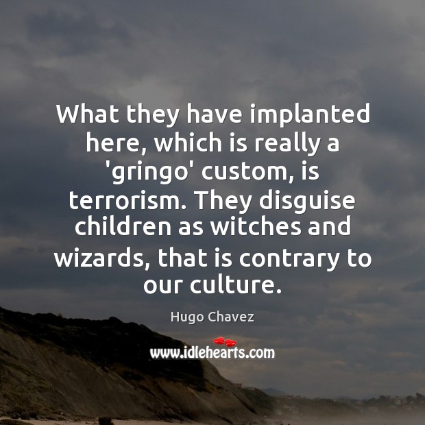 What they have implanted here, which is really a ‘gringo’ custom, is Hugo Chavez Picture Quote