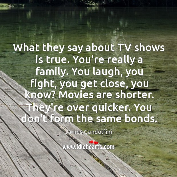 What they say about TV shows is true. You’re really a family. James Gandolfini Picture Quote